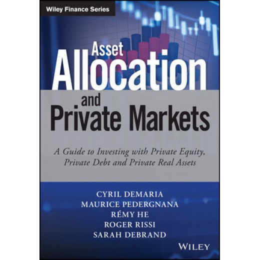Asset Allocation and Private Markets: A Guide to Investing with Private Equity, Private Debt &  Pri